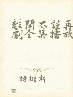 离开不说再见短剧全集播放