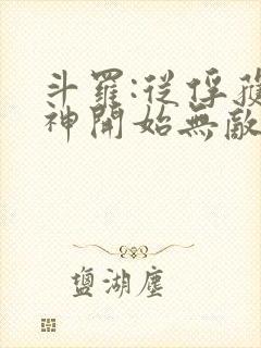 斗罗:从俘获女神开始无敌最新章节列表