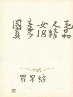 国产女人毛片水真多18精品