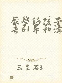 厌学的孩子怎么去引导和沟通