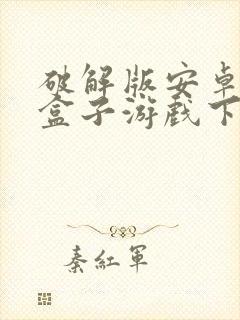 破解版安卓手机盒子游戏下载