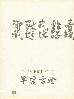 御兽我能看到隐藏进化路线肖星宇