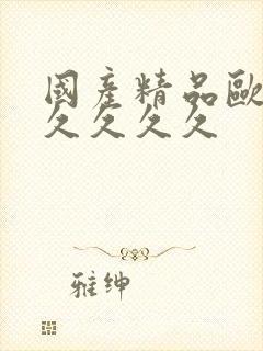 国产精品欧美久久久久久