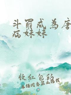 斗罗成为唐三的病妹妹