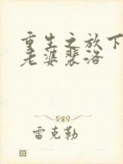 重生之放下豪门老婆裴洛