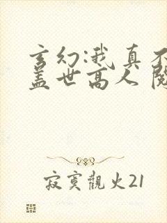 玄幻:我真不是盖世高人 阅读