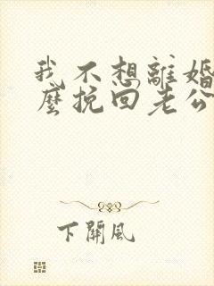 我不想离婚该怎么挽回老公