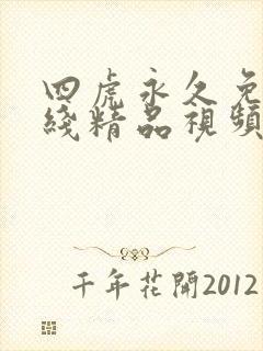 四虎永久免费在线精品视频