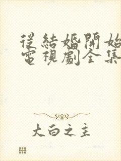 从结婚开始恋爱电视剧全集免费观看高清