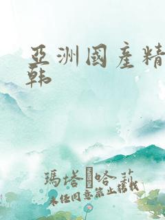 亚洲国产精品日韩