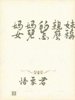 妈妈的亲妹妹的女儿怎么称呼