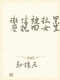 微信被拉黑了怎么挽回女生