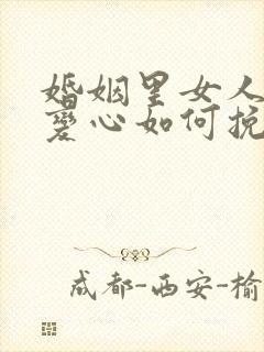 婚姻里女人死心变心如何挽回