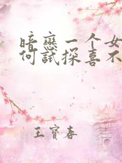 暗恋一个女生如何试探喜不喜欢你