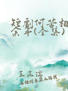 短剧何苦相思煮余年(全集)