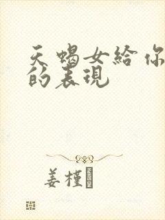 天蝎女给你机会的表现