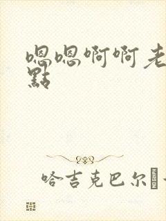 嗯嗯啊啊老公轻点