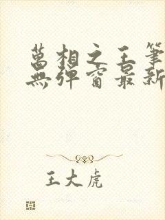 万相之王笔趣阁无弹窗最新章