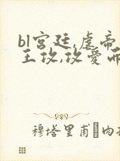 bl宫廷,虐帝王攻,攻爱而不得腐女吧推荐