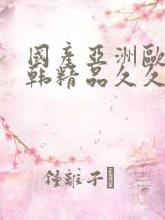 国产亚洲欧美日韩精品久久