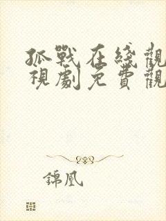 孤战在线观看电视剧免费观看全集