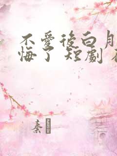 不爱后白月光后悔了 短剧 在线看