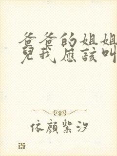 爸爸的姐姐的女儿我应该叫什么