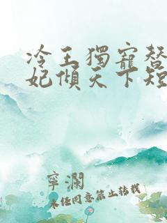 冷王独宠替嫁毒妃倾天下短剧