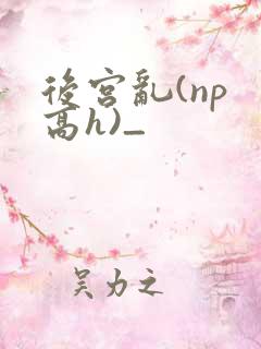 后宫乱(np 高h)_