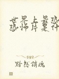 世界上最恐怖的恐怖片是什么