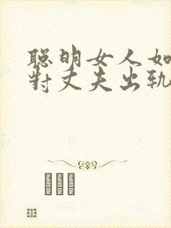 聪明女人如何面对丈夫出轨