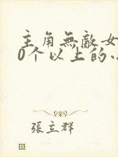 主角无敌女主20个以上的小说