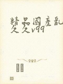 精品国产乱码久久久v99