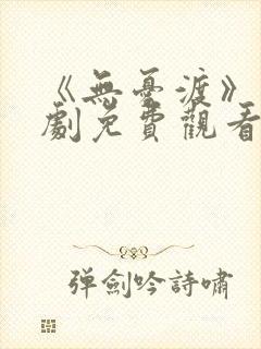 《无忧渡》电视剧免费观看全集