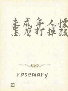 未成年人怀孕了怎么打掉孩子