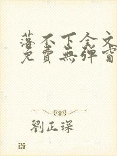 落不下全文阅读免费无弹窗小说