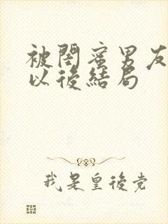 被闺蜜男友上错以后结局