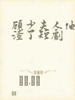 顾少夫人他又虐渣了短剧