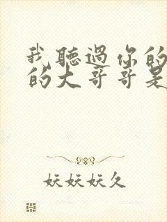 我听过你的歌我的大哥哥是什么歌