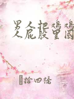 男人把鸡鸡插女人屁股里国产