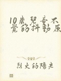 10岁儿童不自觉的抖动原因