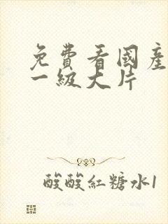 免费看国产黄色一级大片