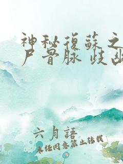 神秘复苏之我有尸骨脉 歧幽