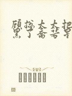 顾总太太把你拉黑了乔若星顾景琰