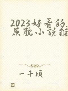 2023好看的原耽小说推荐榜