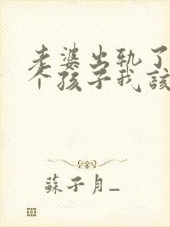 老婆出轨了有两个孩子我该原谅她吗