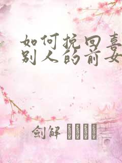 如何挽回喜欢上别人的前女友