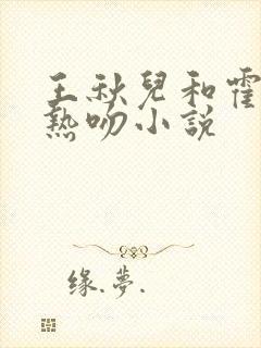 王秋儿和霍雨浩热吻小说