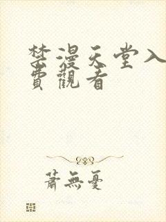 禁漫天堂入口免费观看