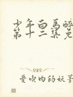 少年白马醉春风第十二集免费观看